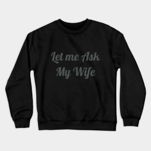 Mens Let Me Ask My Wife - Funny Husband Crewneck Sweatshirt